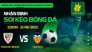 Bongvip soi kèo Athletic bilbao vs valencia 21/8/2022