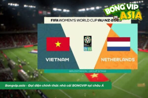 Soi kèo Nữ Việt Nam vs Nữ Hà Lan